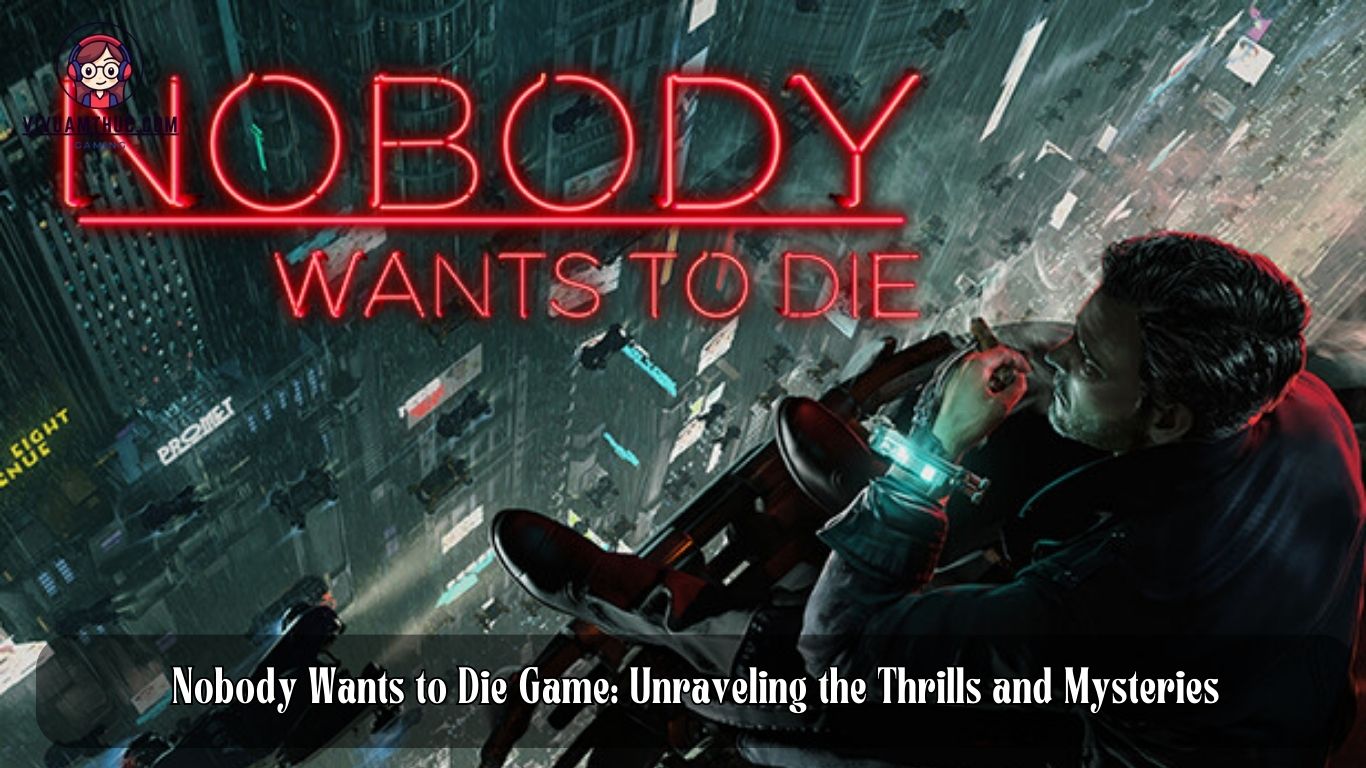 Nobody Wants to Die Game: Unraveling the Thrills and Mysteries