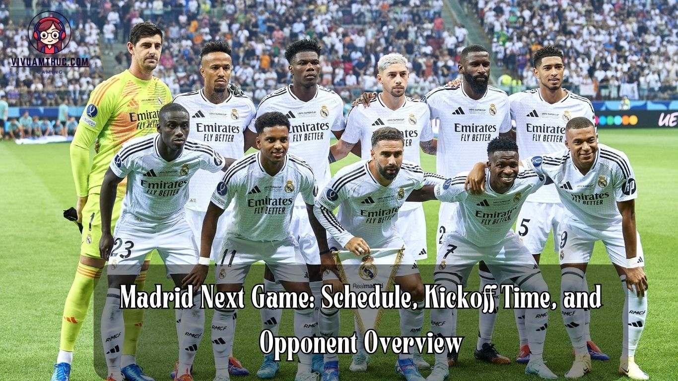 Madrid Next Game: Schedule, Kickoff Time, and Opponent Overview 