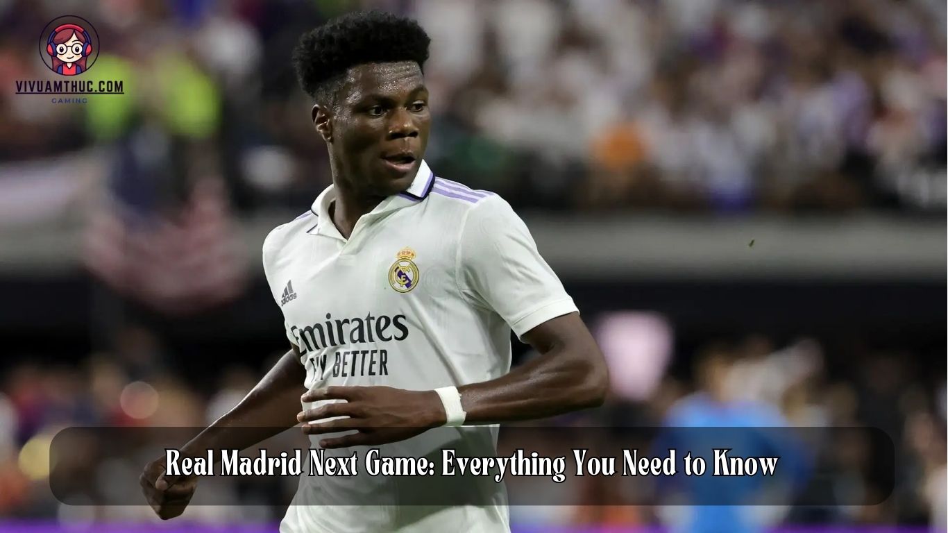 Real Madrid Next Game: Everything You Need to Know